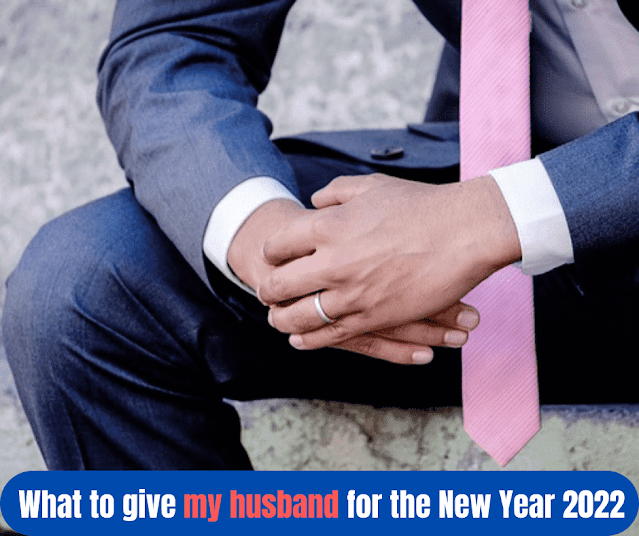 What to give my husband for the New Year 2022
