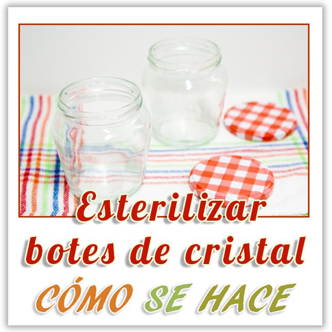 ESTERILIZACIÓN BOTES DE CRISTAL, CONSERVAS Y BIBERONES