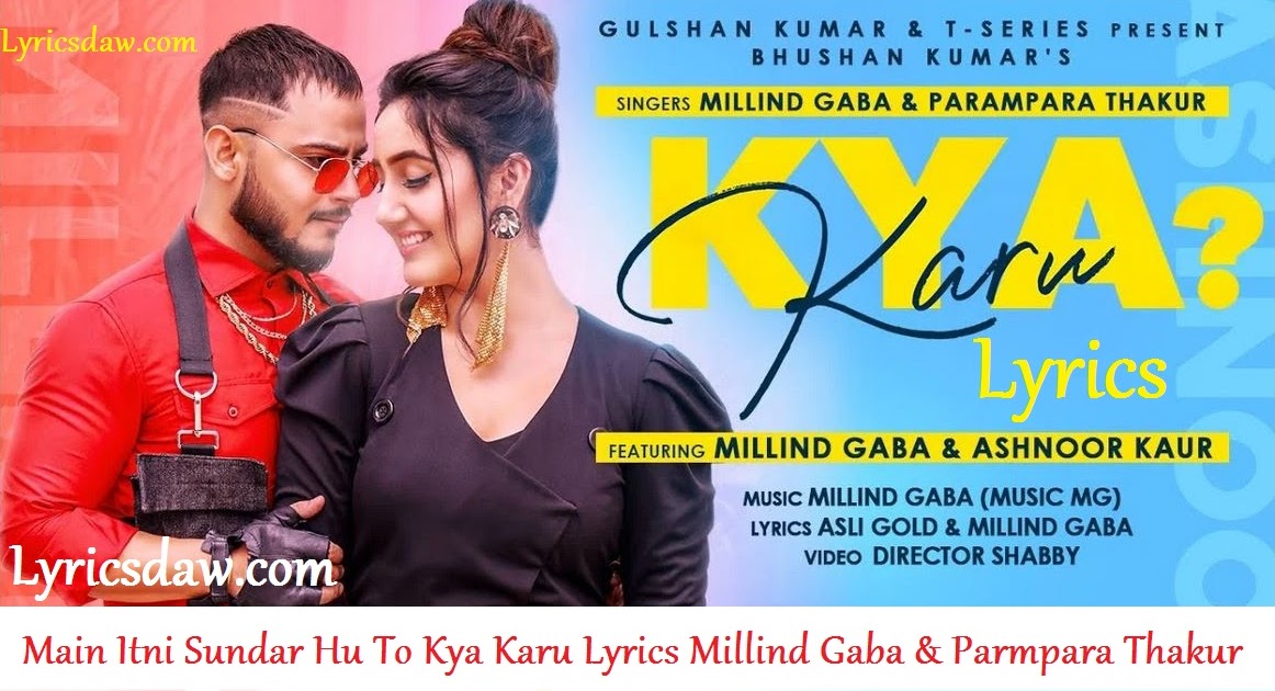 Main Itni Sundar Hu To Kya Karu Lyrics Millind Gaba & Parmpara Thakur
