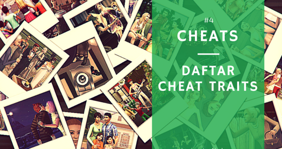 list of trait cheats for the sims 4 list of trait cheats for the sims 4