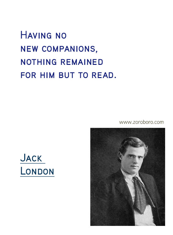 Jack London Quotes. Jack London On Writing, Soul, Jack London On Inspiration, Jack London On Life, Books, & Joy Quotes. Jack London