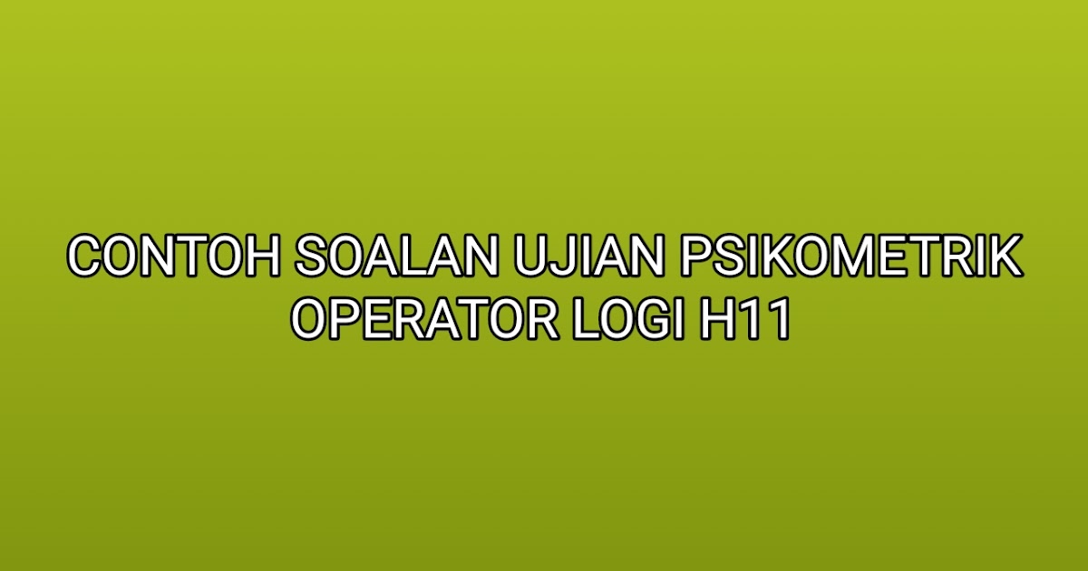 Contoh Soalan Ujian Psikometrik Operator Logi H11 2019 