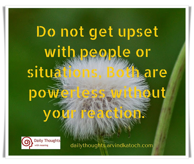 Daily Thought, Meaning, get, upset, people, situations, reaction, powerless, 