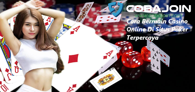  Cara Bermain Casino Online Di Situs Poker Terpercaya