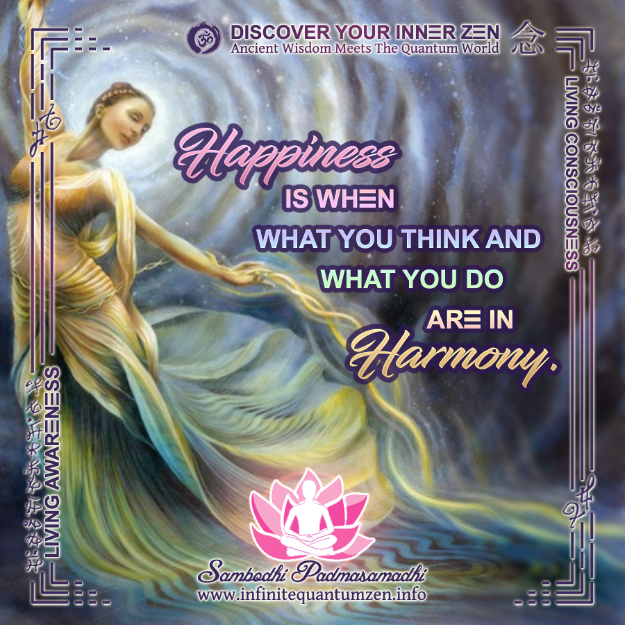 Happiness is when what you think and what you do are in Harmony - Infinite Quantum Zen, Success Life Quotes