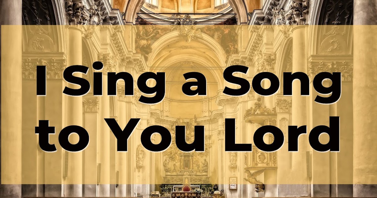 I Sing a Song to You O Lord