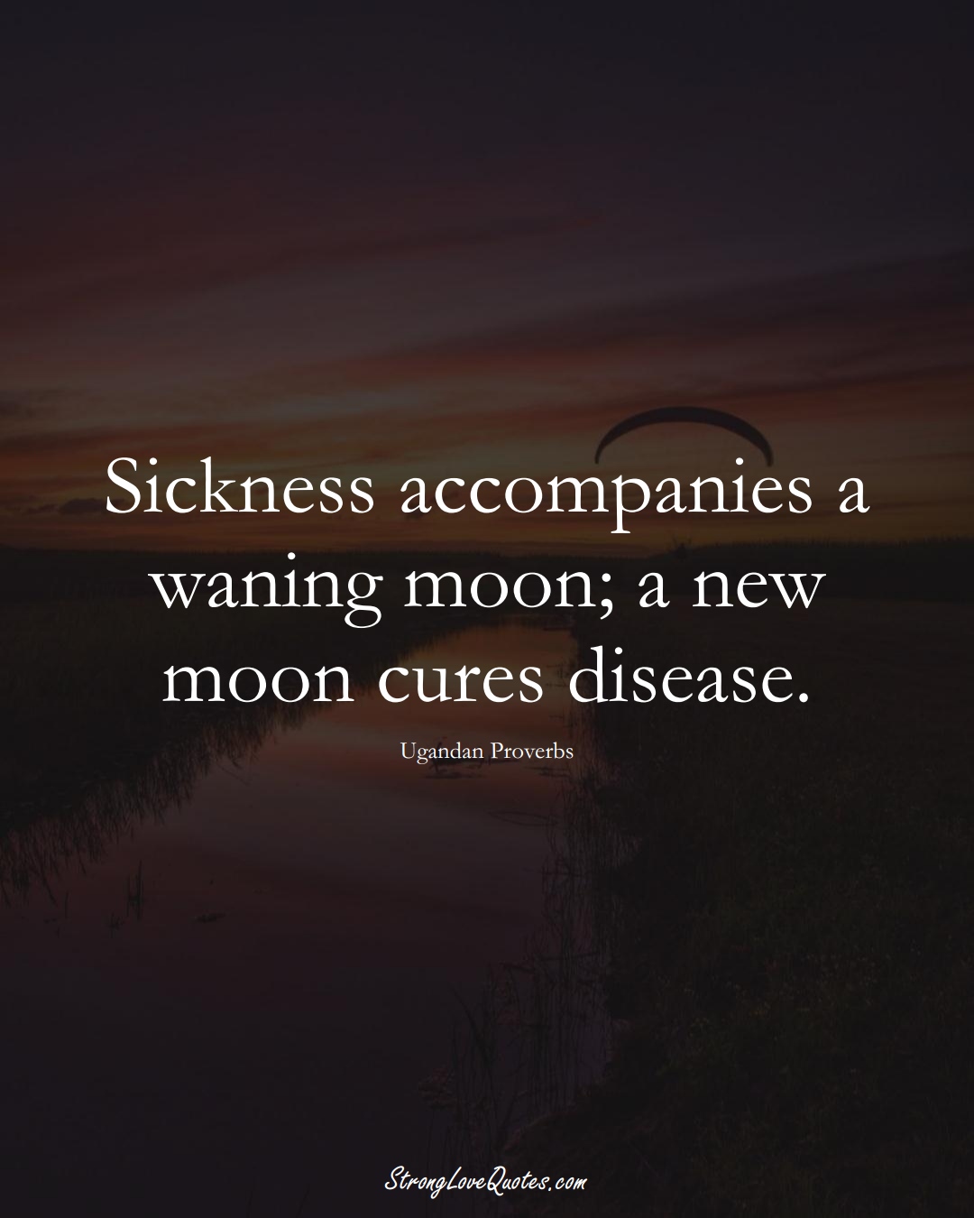 Sickness accompanies a waning moon; a new moon cures disease. (Ugandan Sayings);  #AfricanSayings