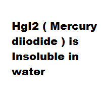 HgI2 ( Mercury diiodide ) is Insoluble in water HgI2 ( Mercury diiodide ) is Insoluble in water