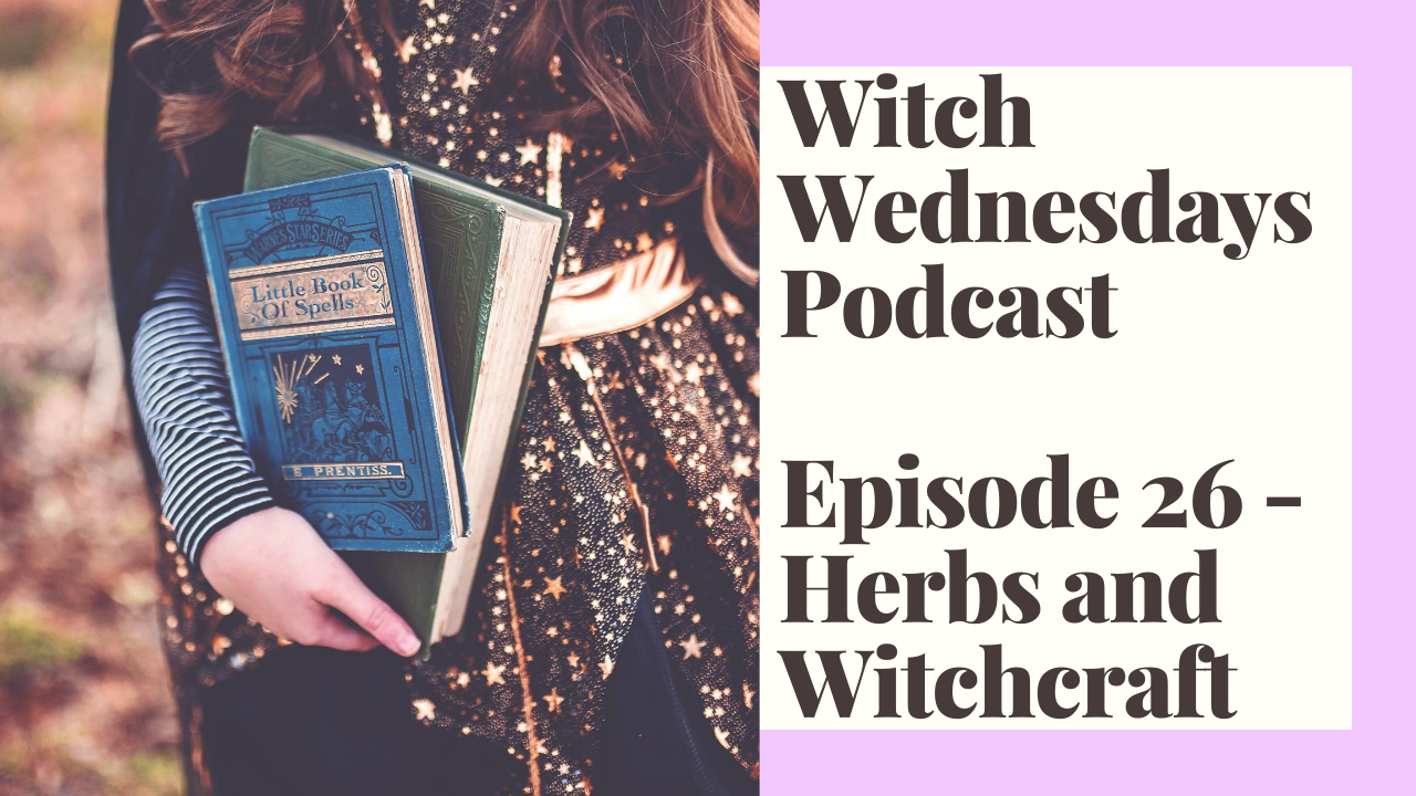 Witch Wednesdays Podcast Episode 26 - Herbs and Witchcraft