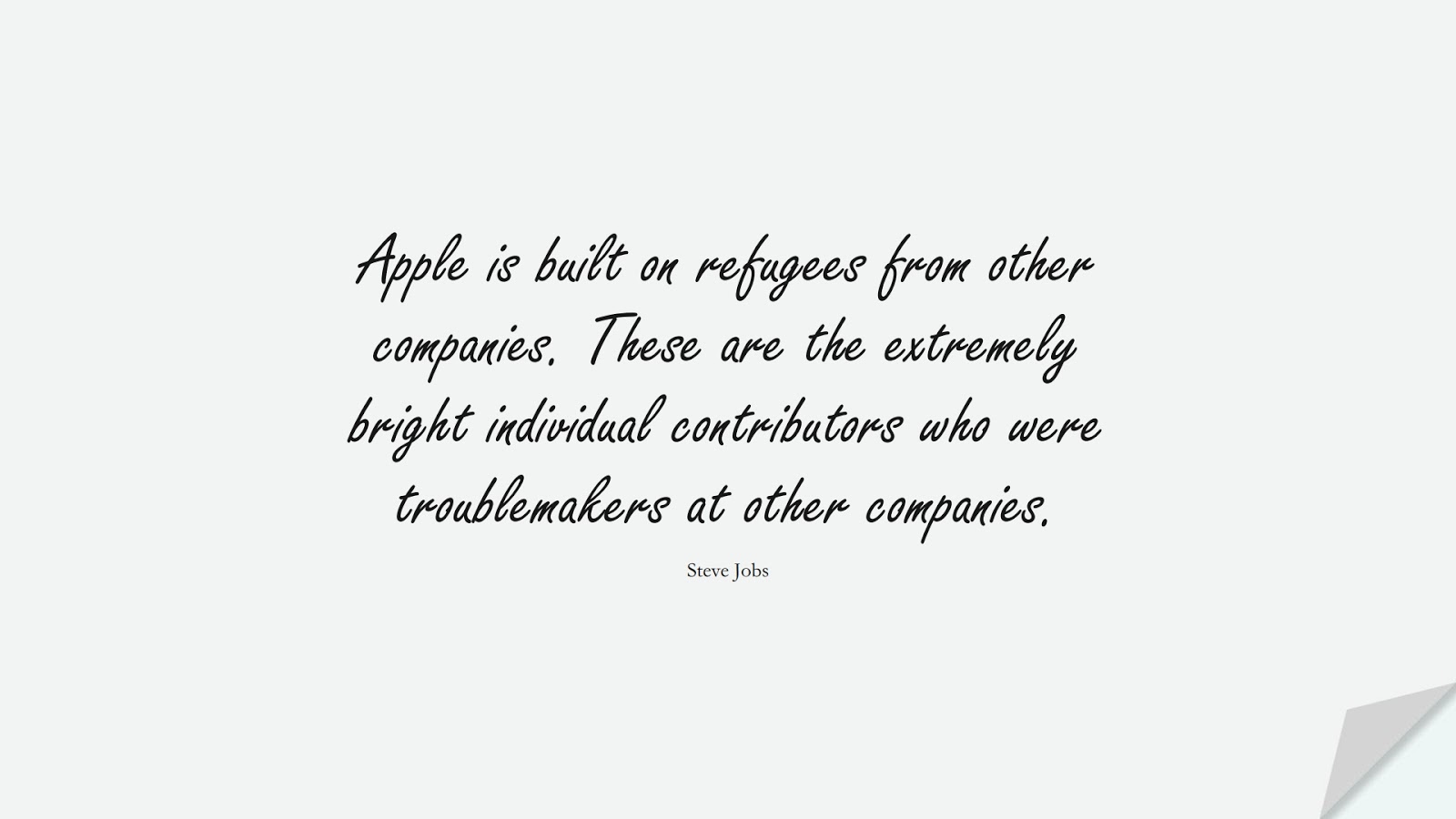 Apple is built on refugees from other companies. These are the extremely bright individual contributors who were troublemakers at other companies. (Steve Jobs);  #SteveJobsQuotes