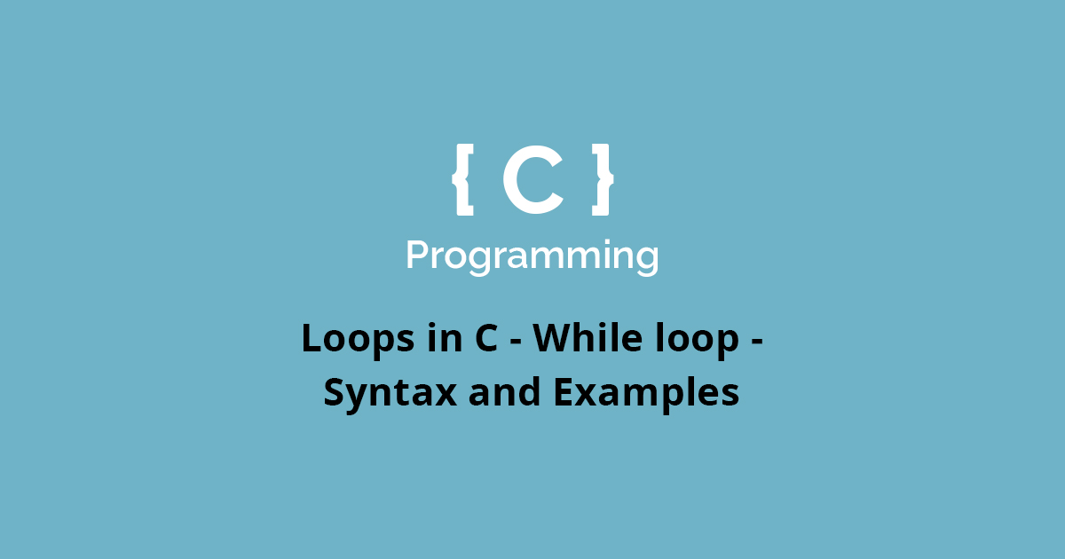 Loops in C - What is while loop in c - Syntax and Example of while loop ...