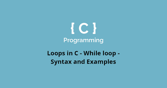 Loops in C - What is while loop in c - Syntax and Example of while loop ...