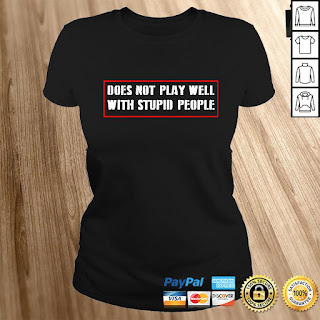 Does not play well with stupid people T shirt