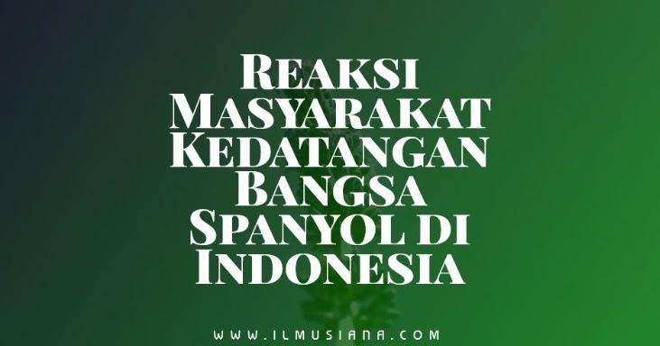Reaksi Masyarakat Kedatangan Bangsa Spanyol di Indonesia - Ilmusiana