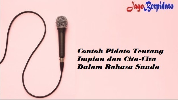 Contoh Pidato Tentang Impian Dan Cita Cita Dalam Bahasa Sunda Jago Berpidato Apa Yang Kamu Cari Ada Disini Contoh Pidato Tentang Impian Dan Cita Cita Dalam Bahasa Sunda Jago Berpidato Apa Yang Kamu Cari Ada Disini