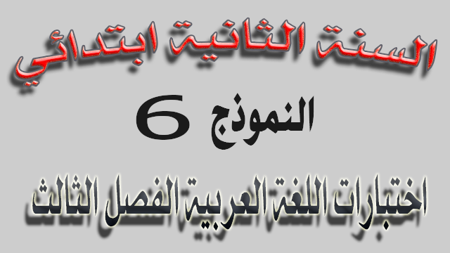 اختبار 6 في اللغة العربية الفصل الثالث السنة الثانية ابتدائي