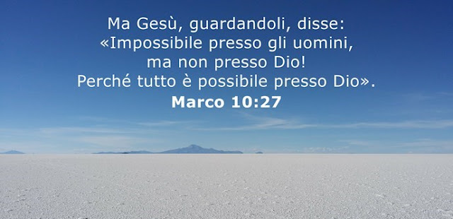 Ma Gesù, guardandoli, disse: «Impossibile presso gli uomini, ma non presso Dio! Perché tutto è possibile presso Dio». 