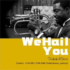 We Hail YOU : a song inspired with a heart of worship - by kakaki4Christ (Seun Oyetunji)