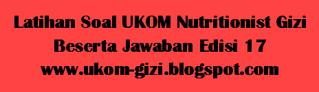 Latihan Soal Ukom Nutritionist Gizi Beserta Jawaban Edisi 17 Uji Kompetensi Tenaga Gizi