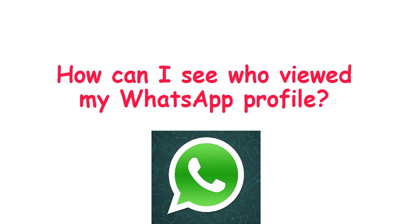 How can I see who viewed my WhatsApp profile?