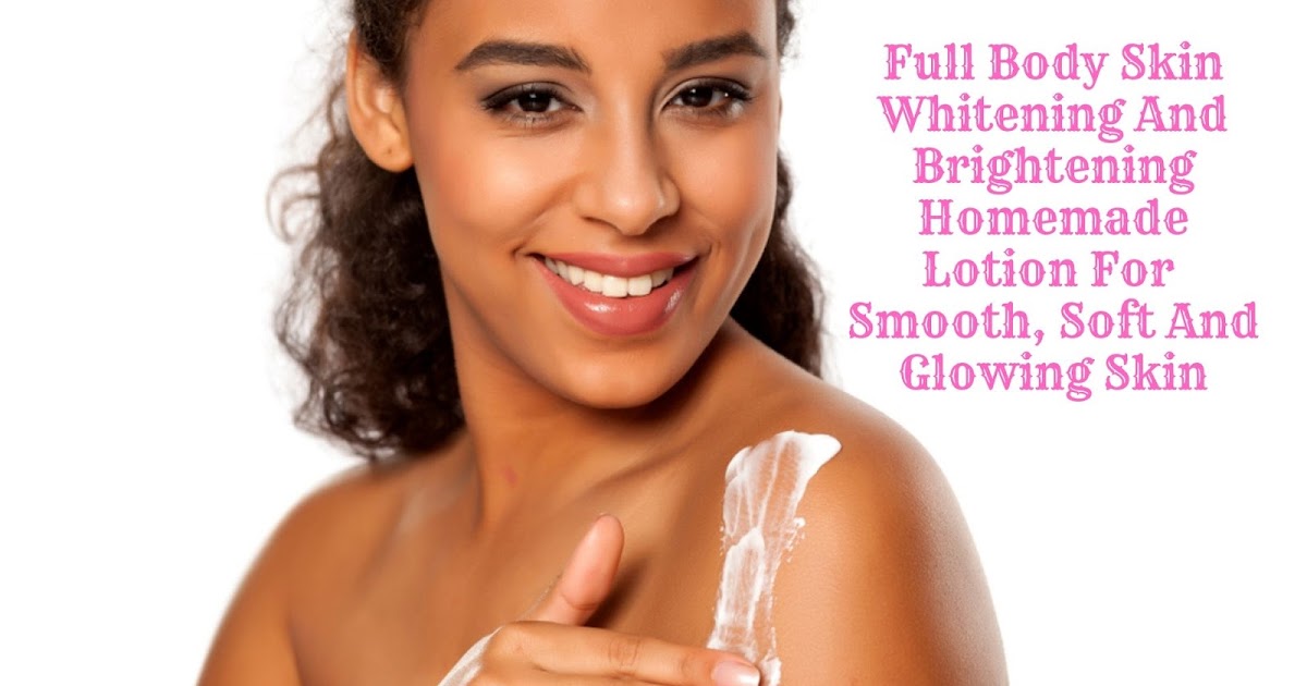 Full Body Skin Whitening And Brightening Homemade Lotion For Smooth