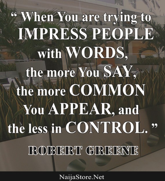 Robert Greene - When You are trying to IMPRESS PEOPLE with WORDS, the more You SAY, the more COMMON You APPEAR, and the less in CONTROL - Quotes