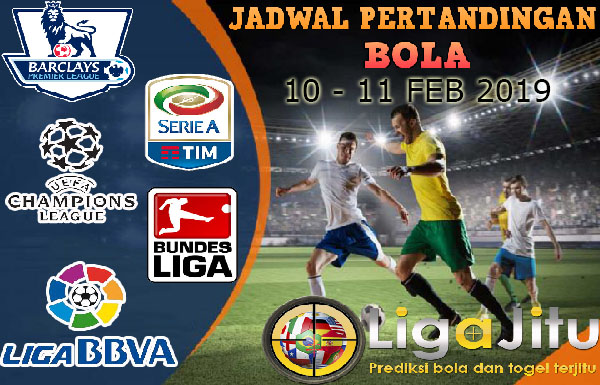 JADWAL PERTANDINGAN BOLA TANGGAL 10 – 11 FEBRUARI 2019