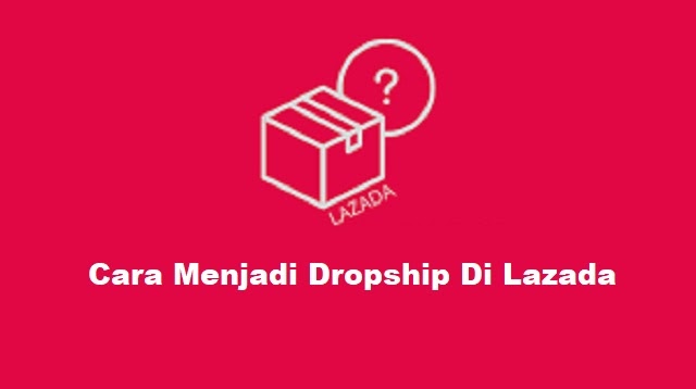 Cara Dropship di Lazada 2023 - Cara1001