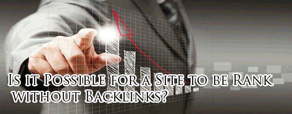 Is it Possible for a Site to be Rank without Backlinks? Is it Possible for a Site to be Rank without Backlinks?