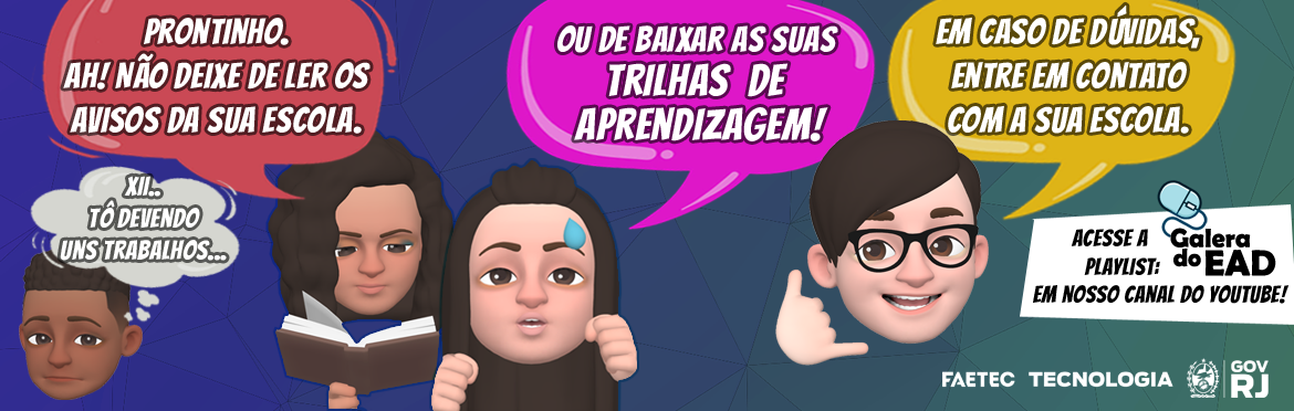 Aninha lendo um livro fala: Prontinho. Ah! Não deixe de ler os avisos da sua Escola. Gabi fala: Ou de baixar as suas trilhas de aprendizagem. Gui faz gesto indicando uma ligação telefônica: Em caso de dúvidas, entre em contato com a sua Escola. Ben triste pensa: Cii. Tõ devendo uns trabalhos. Caixa de aviso: Acesse a playlista da Galera do EAD em nosso canal do Youtube.