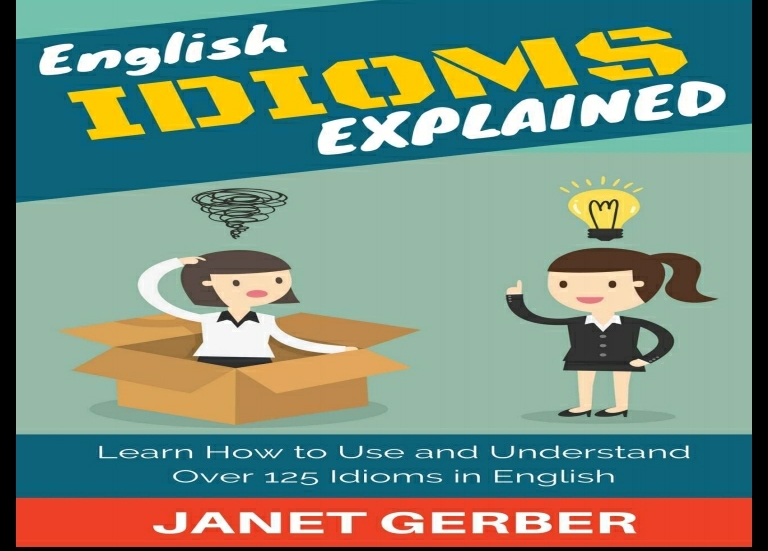 ENGLISH IDIOMS Explained Learn How to Use and Understand Teacher's need