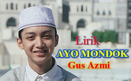 Lirik Lagu "Ayo Mondok" Versi Gus Azmi - Syubbanul Muslimin - Teks dan Mp3