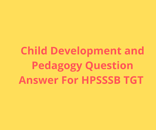 child  Development And Pedagogy Questions Answer For HP TGT(Arts,Medical,Non Medical)