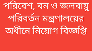 পরিবেশ, বন ও জলবায়ু পরিবর্তন মন্ত্রণালয়ের অধীনে নিয়োগ বিজ্ঞপ্তি