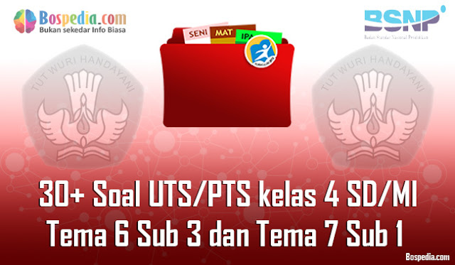 30+ Contoh Soal UTS/PTS kelas 4 SD/MI Tema 6 Sub 3 dan Tema 7 Sub 1 Beserta Kunci Jawaban