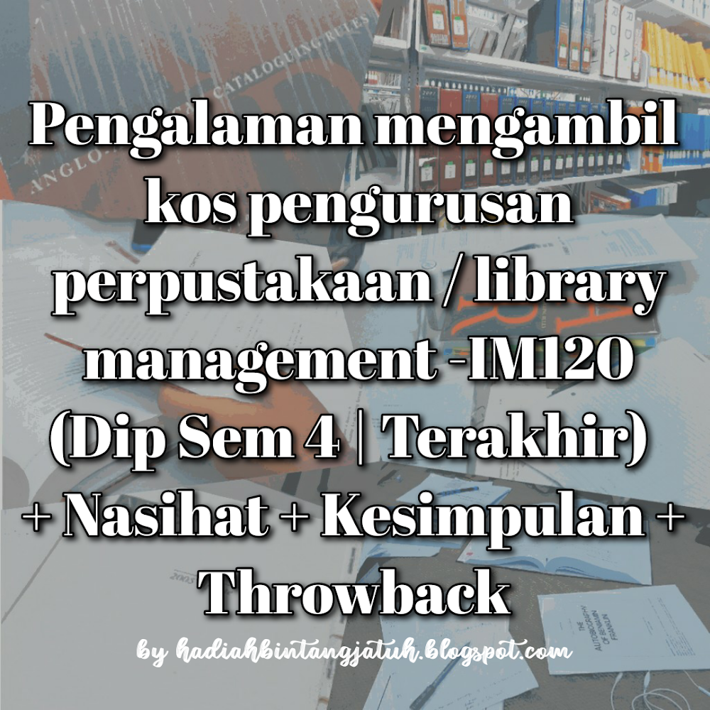 Pengalaman ambil kos Pengurusan Perpustakaan / Library Management (Dip sem 4) + Nasihat + Kesimpulan + Throwback