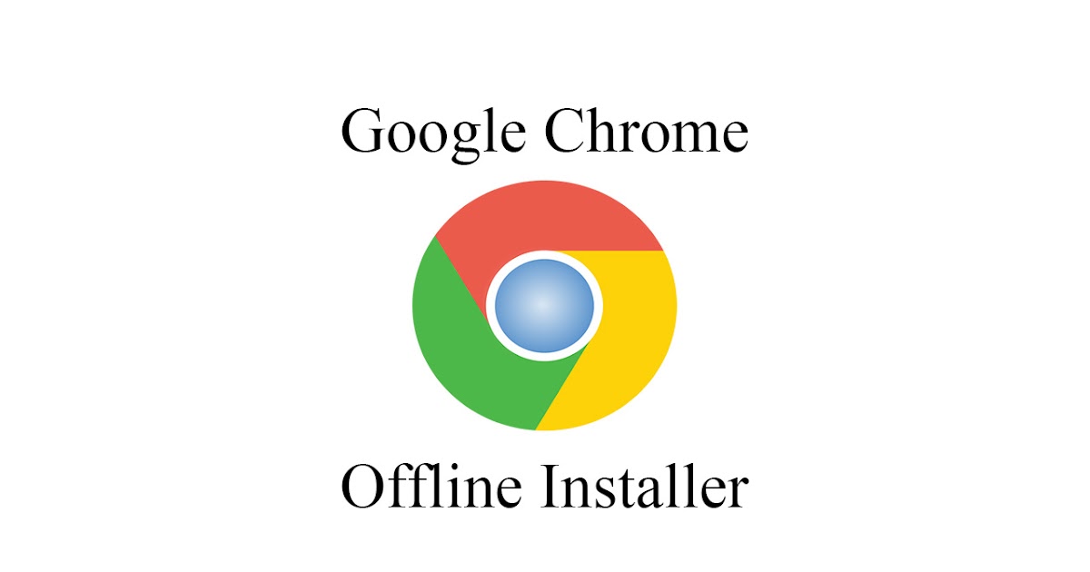 google chrome download offline installer 2019 google chrome download offline installer 2019