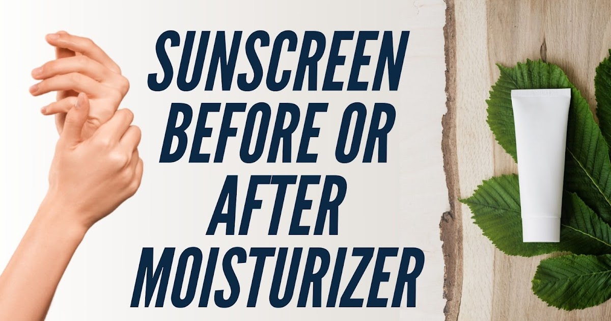 Sunscreen Gel Before or After Moisturizer