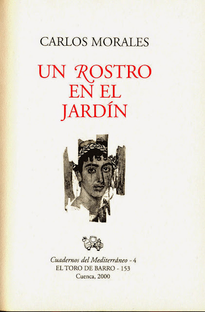 Carlos Morales, "Un rostro en el jardín”, Col. «Cuadernos del Mediterráneo», Ed. El Toro de Barro, Tarancón de Cuenca, 2000.