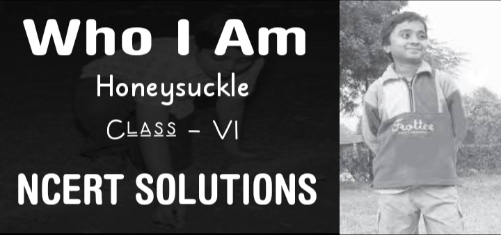 Who I Am Class 6 NCERT Solutions Edunation19 who-i-am-class-6-ncert-solutions-edunation19