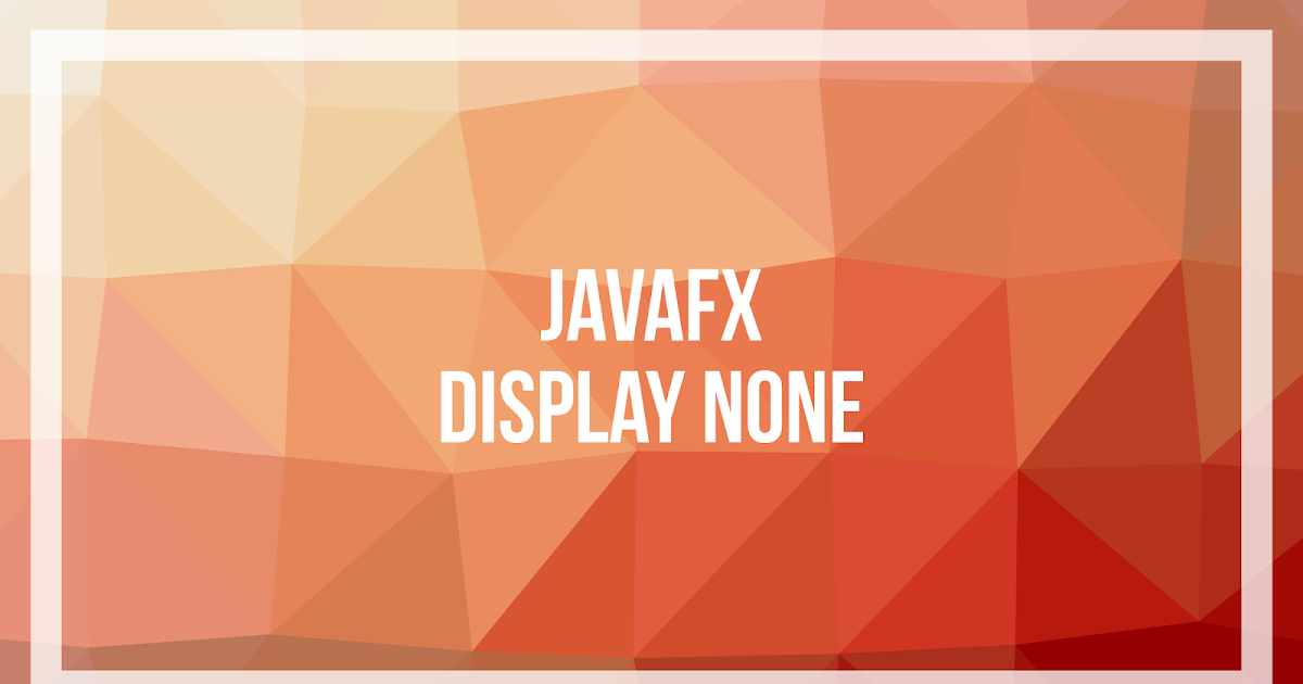 JavaFX display none