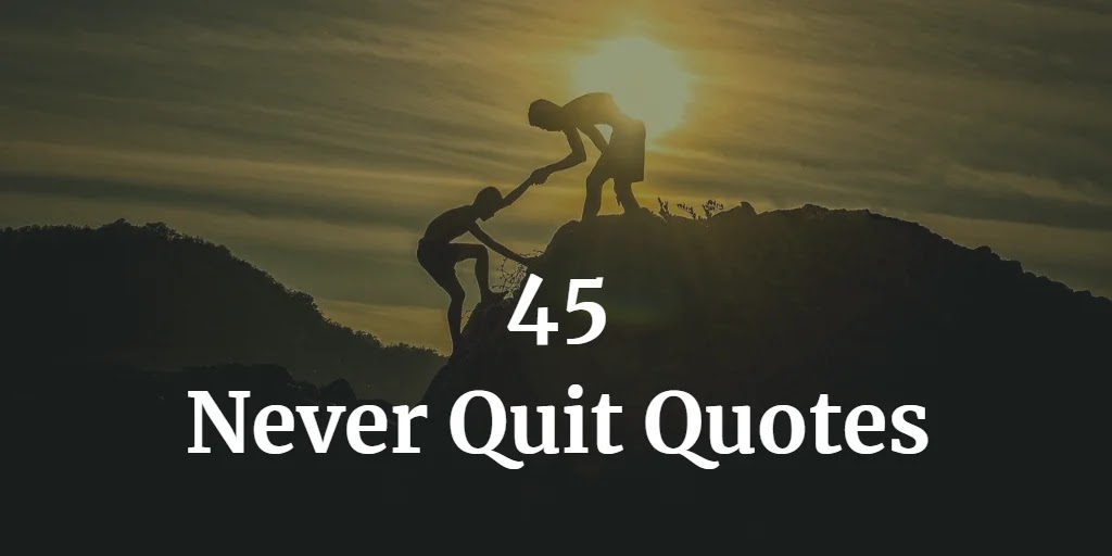 45 Never Quit Quotes To Make You A Winner