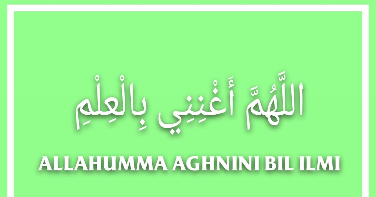 Allahumma aghnini bil ilmi artinya Diangpedia