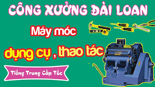 Bài 15: Máy móc, dụng cụ, thao tác công xưởng... | TIENG TRUNG CONG XUONG CAP TOC