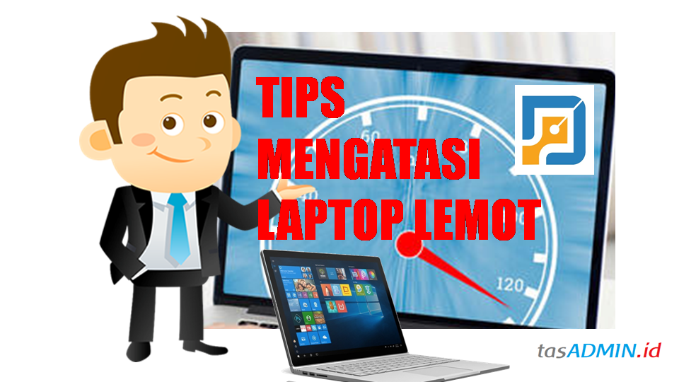 8 CARA OPERATOR SEKOLAH AGAR LAPTOP TIDAK LEMOT - tasADMIN
