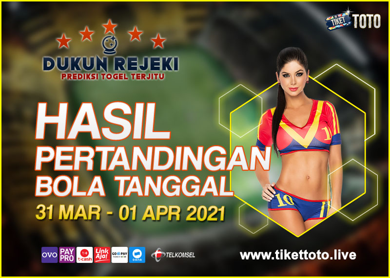 HASIL PERTANDINGAN BOLA 31 MARET – 01 APRIL 2021