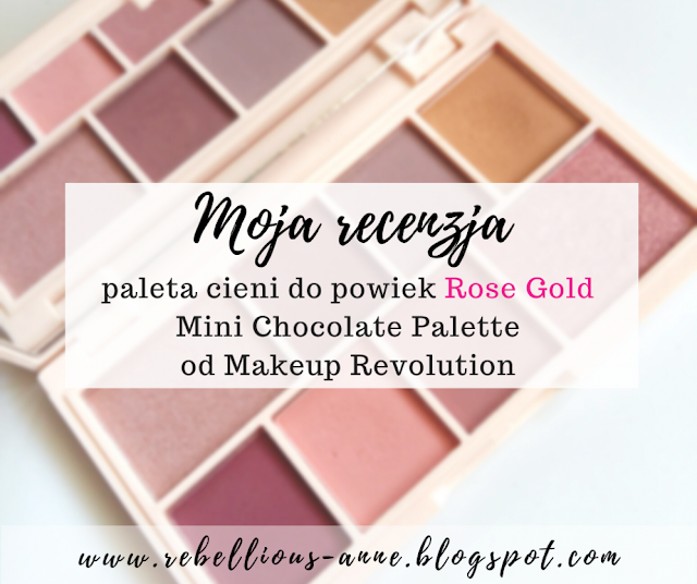 Moja recenzja - paleta cieni do powiek Rose Gold Mini Chocolate Palette od Makeup Revolution Moja recenzja - paleta cieni do powiek Rose Gold Mini Chocolate Palette od Makeup Revolution