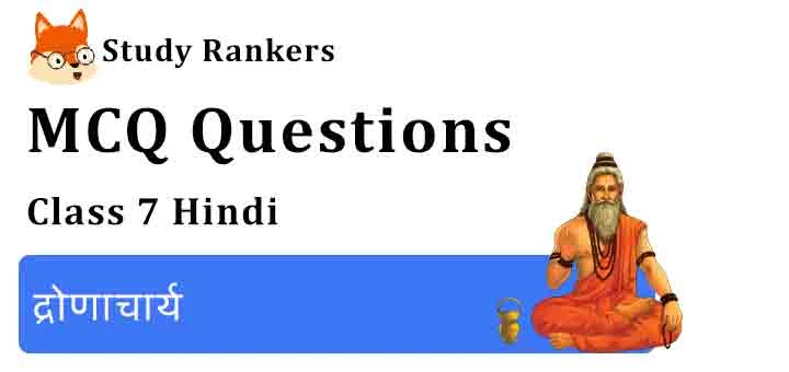 MCQ Questions for Class 7 Hindi Chapter 8 द्रोणाचार्य Bal Mahabharat Katha