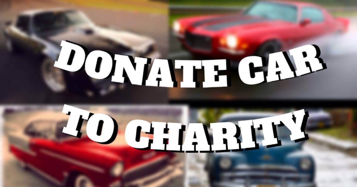 DONATE CAR TO CHARITY CHARITY TAX DEDUCTION Tax