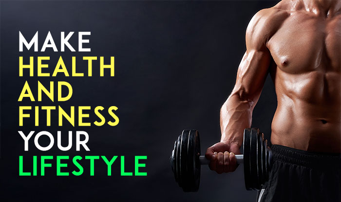 HOW TO MAKE HEALTH AND FITNESS YOUR LIFESTYLE